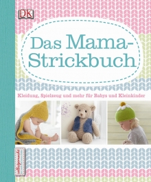 Das Mama-Strickbuch: Kleidung, Spielzeug und mehr fr Babys und Kleinkinder