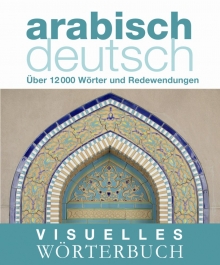 Visuelles Wrterbuch Arabisch-Deutsch: ber 12.000 Wrter und Redewendungen