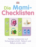 Die Mami-Checklisten: Perfekt vorbereitet auf Schwangerschaft, Geburt und Babys erstes Jahr