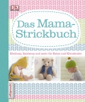 Das Mama-Strickbuch: Kleidung, Spielzeug und mehr fr Babys und Kleinkinder