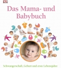 Das Mama- und Babybuch: Schwangerschaft, Geburt und erste Lebensjahre