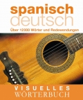Visuelles Wrterbuch Spanisch-Deutsch: ber 12.000 Wrter und Redewendungen